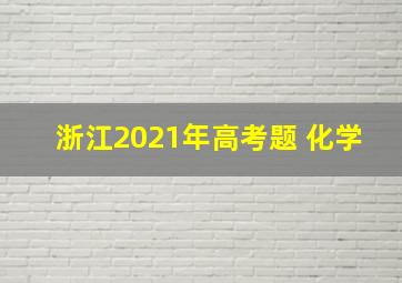 浙江2021年高考题 化学